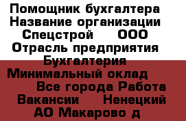 Помощник бухгалтера › Название организации ­ Спецстрой-31, ООО › Отрасль предприятия ­ Бухгалтерия › Минимальный оклад ­ 20 000 - Все города Работа » Вакансии   . Ненецкий АО,Макарово д.